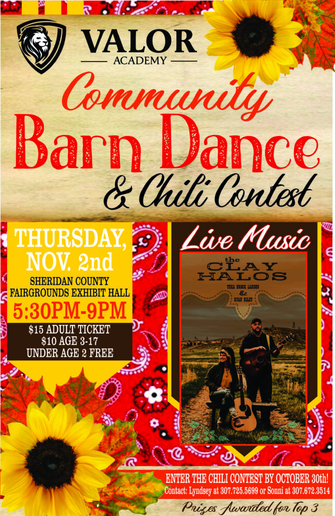 Valor Academy Community Barn Dance & Chili Contest - Thursday November 2nd, 2023 at the Sheridan County Fairgrounds Exhibit Hall.  5:30 PM - 9 PM.  Live Music featuring the Clay Halos - $15 Adults and $10 for kids, Under 2 free!